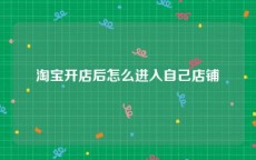 淘宝开店后怎么进入自己店铺