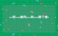 seo转sem难吗(seo和sem哪个难)
