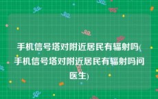 手机信号塔对附近居民有辐射吗(手机信号塔对附近居民有辐射吗问医生)