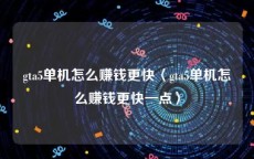 gta5单机怎么赚钱更快〈gta5单机怎么赚钱更快一点〉