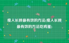 瘦人长胖最有效的方法(瘦人长胖最有效的方法吃鸡蛋)