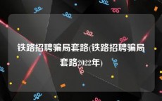 铁路招聘骗局套路(铁路招聘骗局套路2022年)