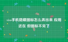 vivo手机隐藏图标怎么弄出来 应用还在 但图标不见了
