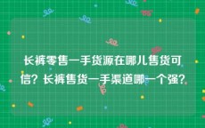 长裤零售一手货源在哪儿售货可信？长裤售货一手渠道哪一个强？
