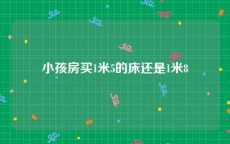 小孩房买1米5的床还是1米8