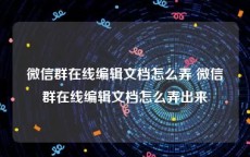 微信群在线编辑文档怎么弄 微信群在线编辑文档怎么弄出来