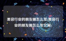 美容行业的朋友圈怎么发(美容行业的朋友圈怎么发文案)