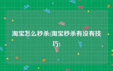 淘宝怎么秒杀(淘宝秒杀有没有技巧)