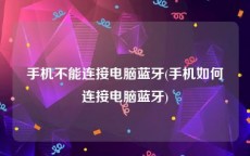 手机不能连接电脑蓝牙(手机如何连接电脑蓝牙)