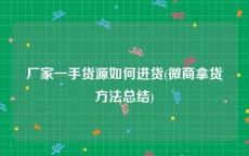 厂家一手货源如何进货(微商拿货方法总结)