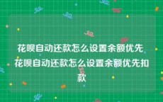 花呗自动还款怎么设置余额优先 花呗自动还款怎么设置余额优先扣款