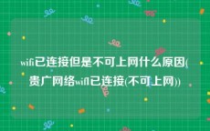 wifi已连接但是不可上网什么原因(贵广网络wifI已连接(不可上网))