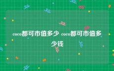 coco都可市值多少 coco都可市值多少钱