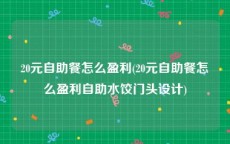 20元自助餐怎么盈利(20元自助餐怎么盈利自助水饺门头设计)