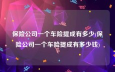 保险公司一个车险提成有多少(保险公司一个车险提成有多少钱)
