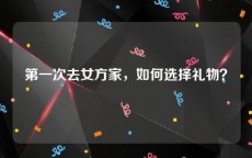 第一次去女方家，如何选择礼物？