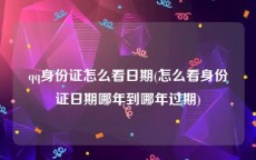 qq身份证怎么看日期(怎么看身份证日期哪年到哪年过期)
