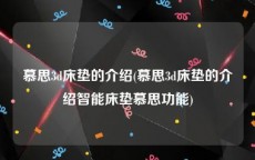 慕思3d床垫的介绍(慕思3d床垫的介绍智能床垫慕思功能)