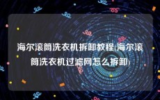 海尔滚筒洗衣机拆卸教程(海尔滚筒洗衣机过滤网怎么拆卸)