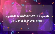 oppo手机玩游戏怎么双开〈oppo手机玩游戏怎么双开应用〉