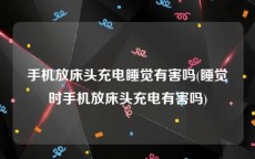 手机放床头充电睡觉有害吗(睡觉时手机放床头充电有害吗)