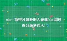 nba一场得分最多的人是谁(nba谁的得分最多的人)