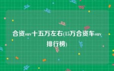 合资suv十五万左右(15万合资车suv排行榜)