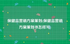 保健品营销方案策划(保健品营销方案策划书怎样写)