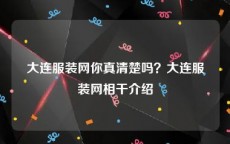 大连服装网你真清楚吗？大连服装网相干介绍