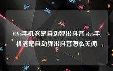 ViVo手机老是自动弹出抖音 vivo手机老是自动弹出抖音怎么关闭