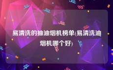 易清洗的抽油烟机榜单(易清洗油烟机哪个好)