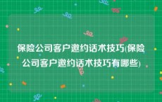 保险公司客户邀约话术技巧(保险公司客户邀约话术技巧有哪些)