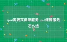 ipad需要买保障服务 ipad保障服务怎么选