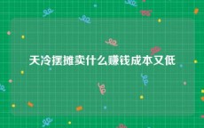 天冷摆摊卖什么赚钱成本又低