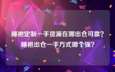 睡袍定制一手货源在哪出仓可靠？睡袍出仓一手方式哪个强？