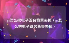 ps怎么把电子签名背景去掉〈ps怎么把电子签名背景去掉〉