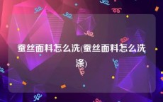 蚕丝面料怎么洗(蚕丝面料怎么洗涤)