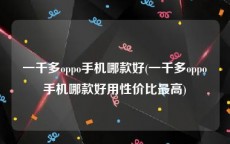 一千多oppo手机哪款好(一千多oppo手机哪款好用性价比最高)