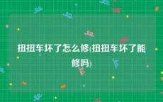 扭扭车坏了怎么修(扭扭车坏了能修吗)