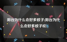 阳台为什么会好多蚊子(阳台为什么会好多蚊子咬)