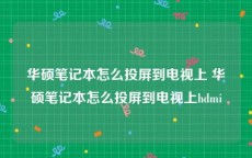 华硕笔记本怎么投屏到电视上 华硕笔记本怎么投屏到电视上hdmi