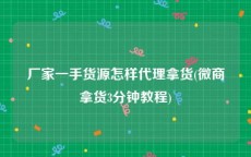 厂家一手货源怎样代理拿货(微商拿货3分钟教程)