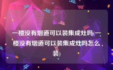 一楼没有烟道可以装集成灶吗(一楼没有烟道可以装集成灶吗怎么装)