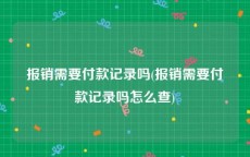 报销需要付款记录吗(报销需要付款记录吗怎么查)