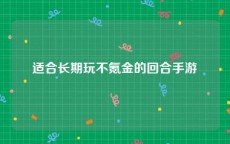 适合长期玩不氪金的回合手游