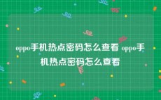 oppo手机热点密码怎么查看 oppo手机热点密码怎么查看