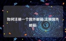 如何注册一个国外邮箱(注册国外邮箱)