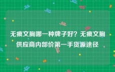 无痕文胸哪一种牌子好？无痕文胸供应商内部价第一手货源途径