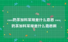 coco奶茶加料常规是什么意思 coco奶茶加料常规是什么意思啊
