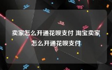 卖家怎么开通花呗支付 淘宝卖家怎么开通花呗支付